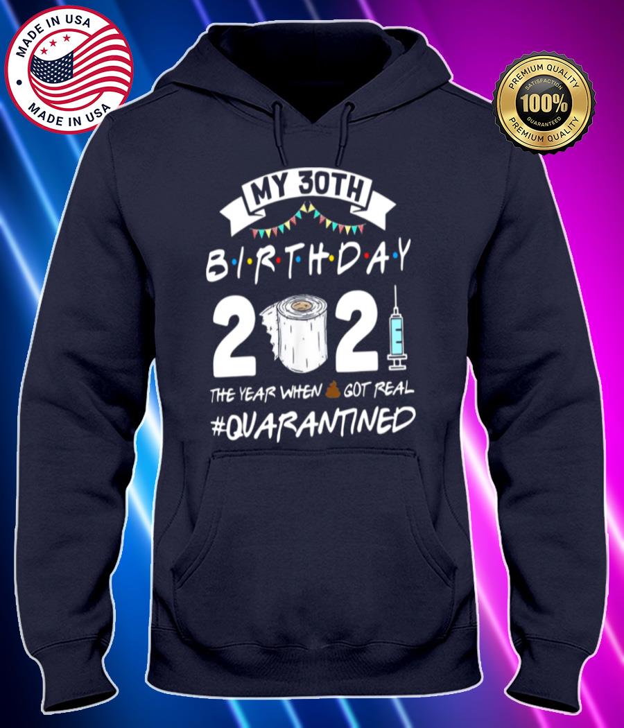 my 30th birthday 2021 the year when shit got real quarantined shirt Hoodie black Shirt, T-shirt, Hoodie, SweatShirt, Long Sleeve