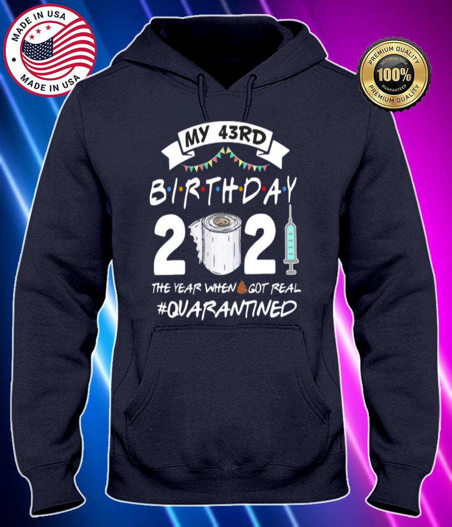 my 43rd birthday 2021 the year whenshit got real quarantined shirt Hoodie black Shirt, T-shirt, Hoodie, SweatShirt, Long Sleeve