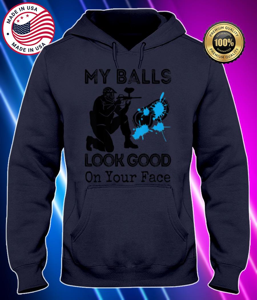 my balls look good on your face t shirt Hoodie black Shirt, T-shirt, Hoodie, SweatShirt, Long Sleeve