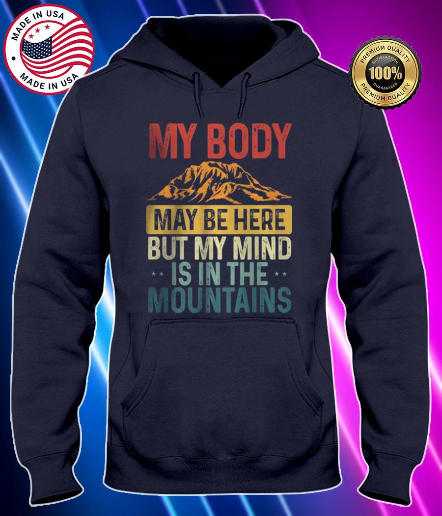 my body may be here but my mind is in the mountains t shirt Hoodie black Shirt, T-shirt, Hoodie, SweatShirt, Long Sleeve