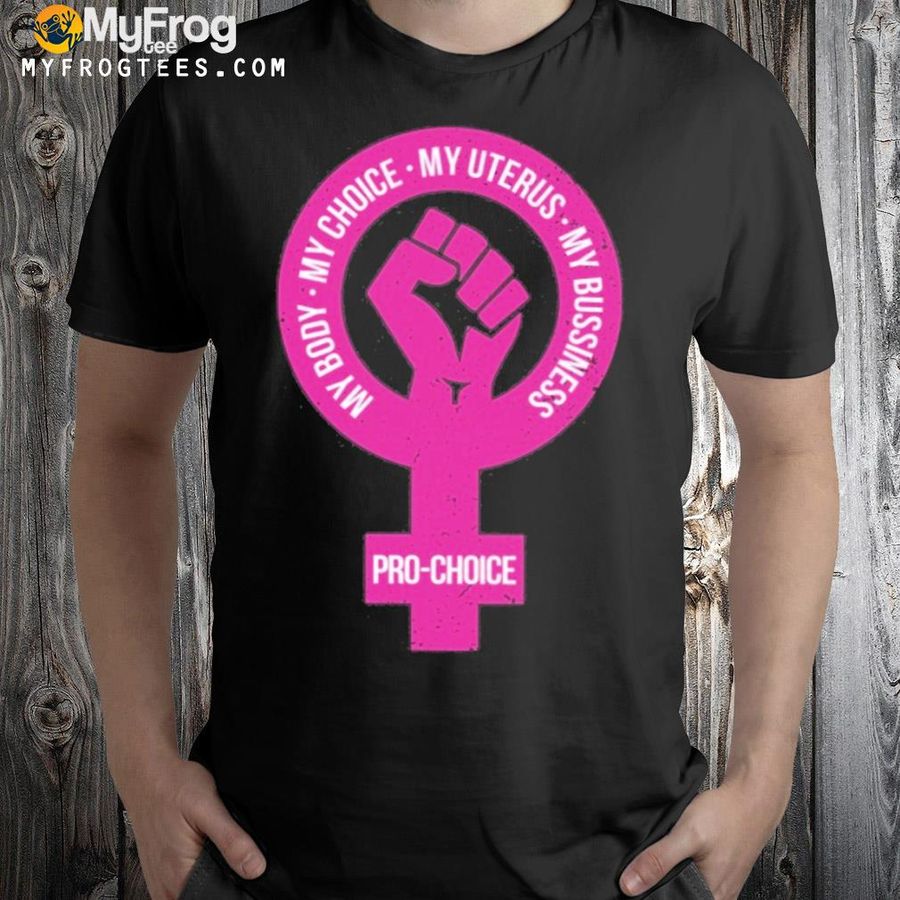 My body my choice my uterus my bussiness shirt