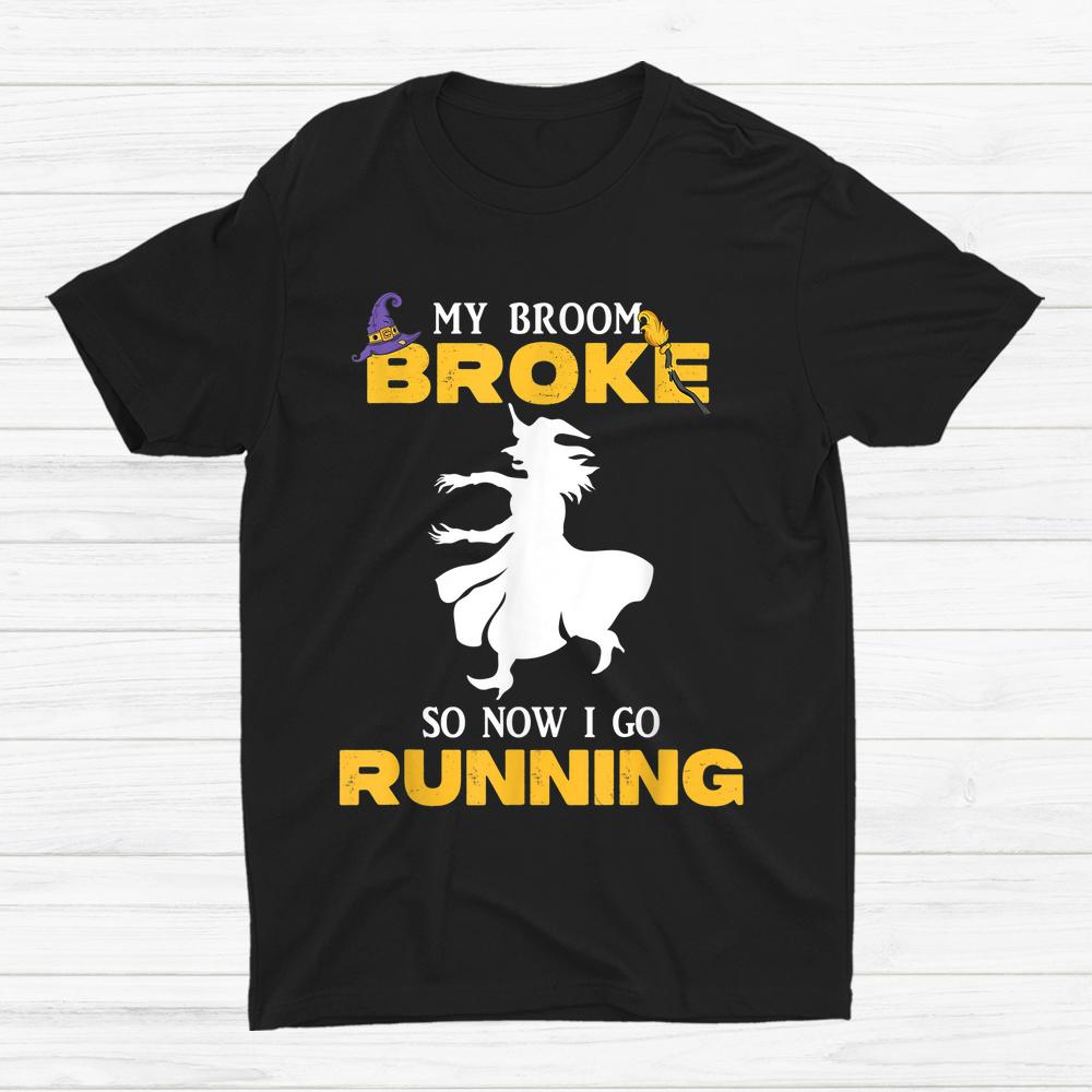 My Broom Broke So Now I Go Running Witch Halloween Shirt