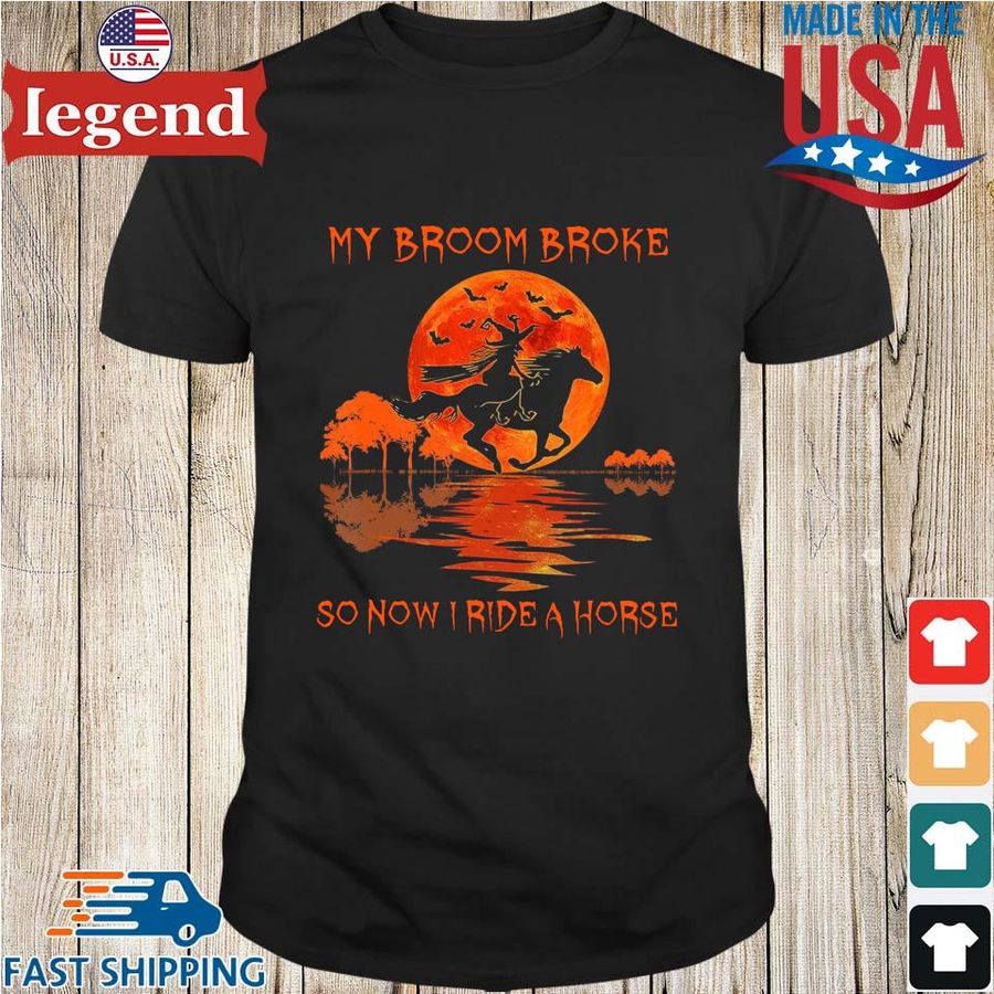 My broom broke so now I ride a horse shirt