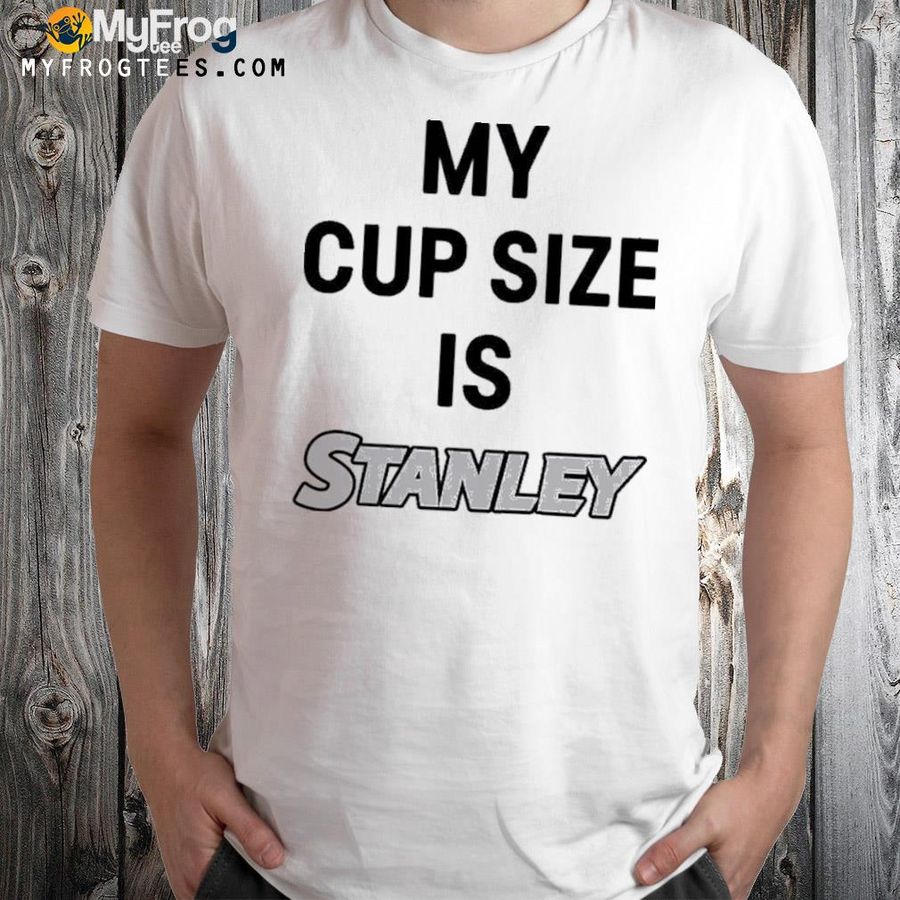 My cup size is stanley moranmom8 shirt