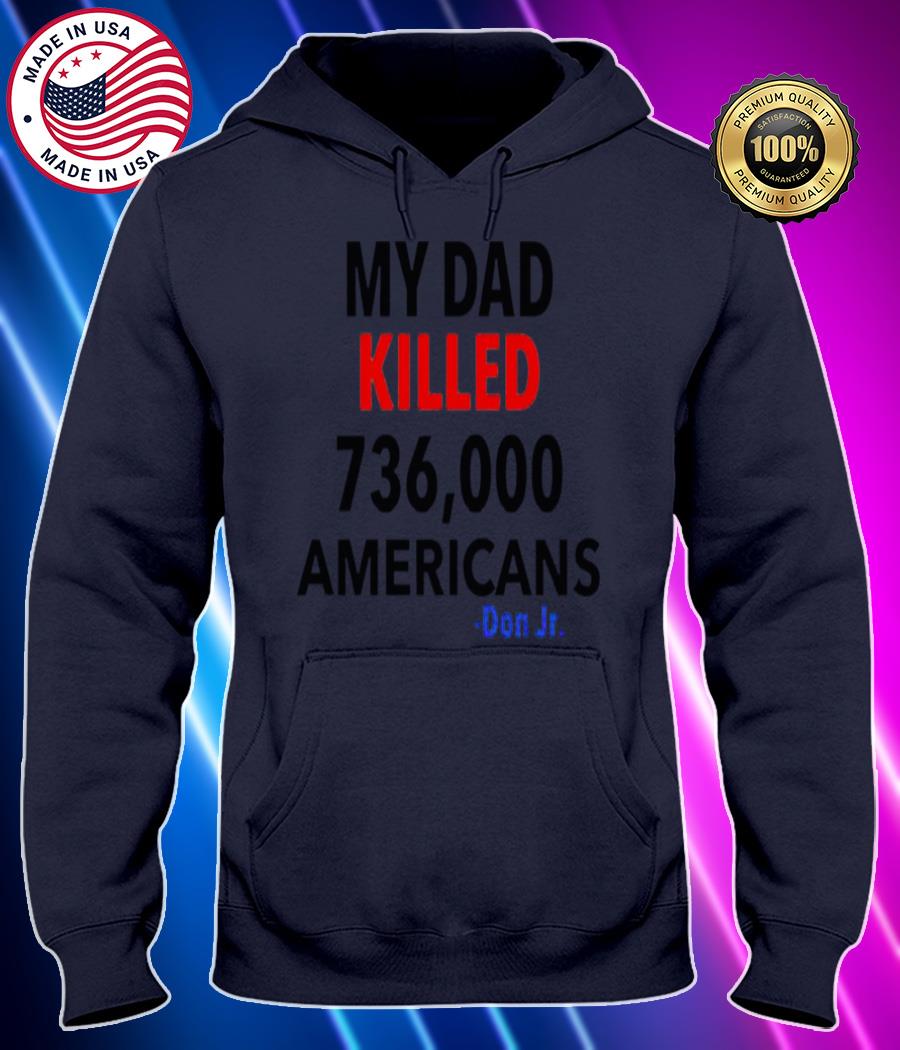 my dad killed 736000 americans don jr t shirt Hoodie black Shirt, T-shirt, Hoodie, SweatShirt, Long Sleeve