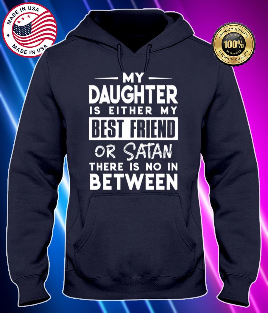 my daughter is either my best friend or satan there is no in between shirt Hoodie black Shirt, T-shirt, Hoodie, SweatShirt, Long Sleeve