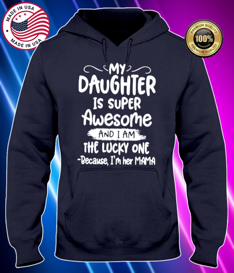 my daughter is super awesome and i am the lucky one because im her mama shirt Hoodie black Shirt, T-shirt, Hoodie, SweatShirt, Long Sleeve