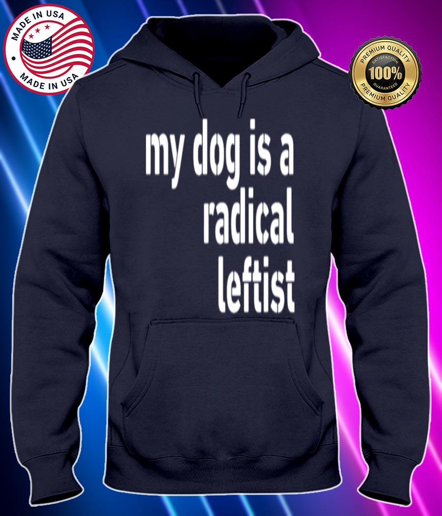 my dog is a radical leftist shirt Hoodie black Shirt, T-shirt, Hoodie, SweatShirt, Long Sleeve
