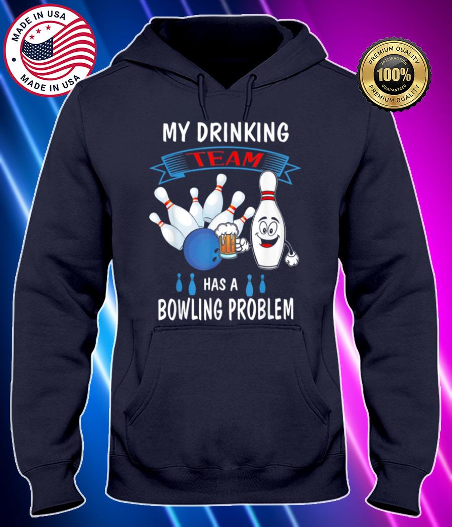 my drinking team has a bowling problem bowler drinker tee shirt Hoodie black Shirt, T-shirt, Hoodie, SweatShirt, Long Sleeve