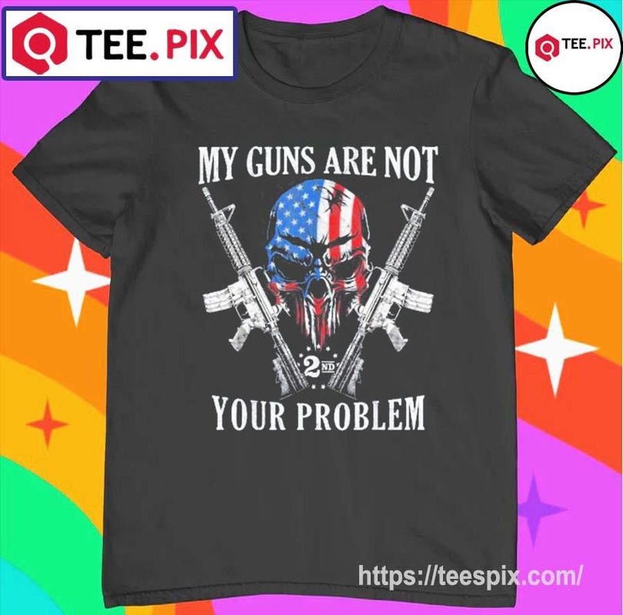 My Guns Are Not Your Problem AR15 American Flag 2A Skull Shirt