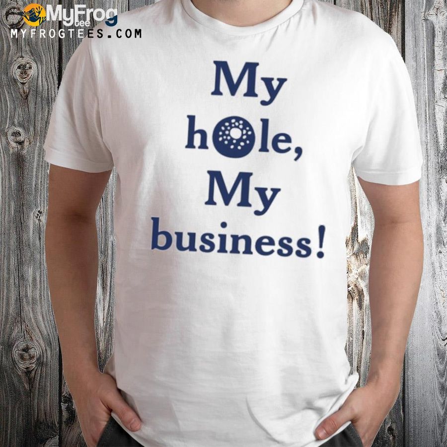 My hole my business shirt