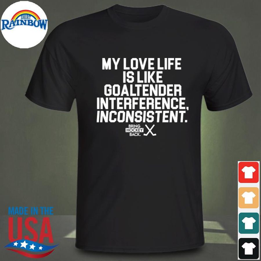 My love life is like goaltender interference inconsistent bring hockey back shirt