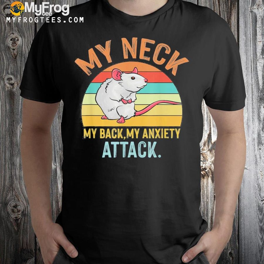My neck my back my anxiety attack rat mouse shirt
