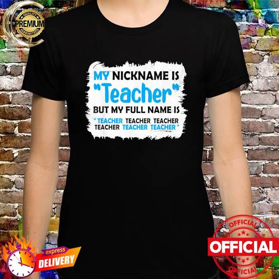 My Nickname Is Teacher But My Full Name Is Teacher Shirt