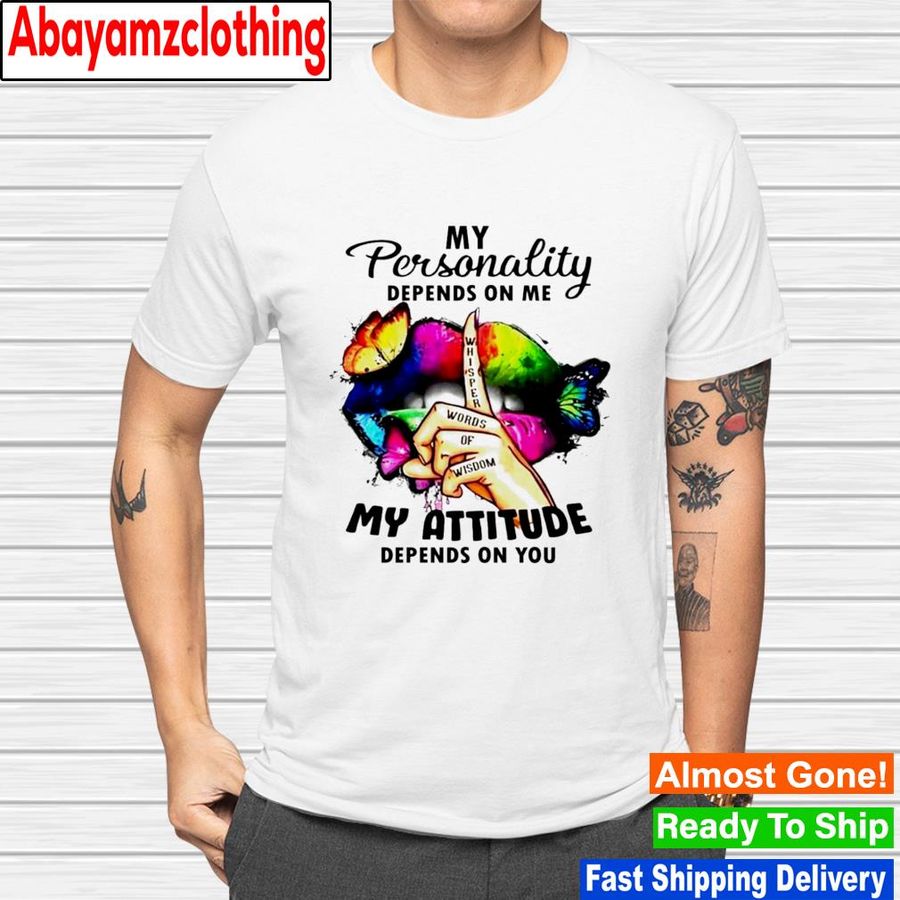 My personality depends on me my attitude depends on you shirt