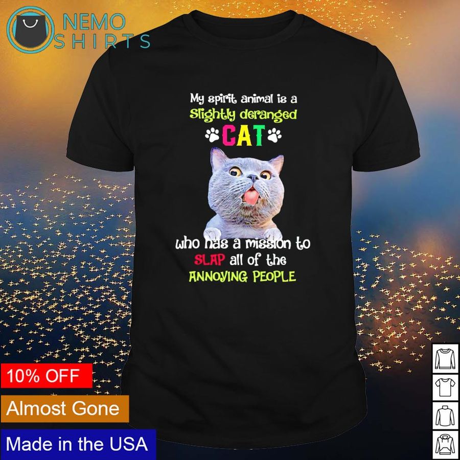 My spirit animal is a slightly deranged cat who has a mission to slap all of the annoying people shirt
