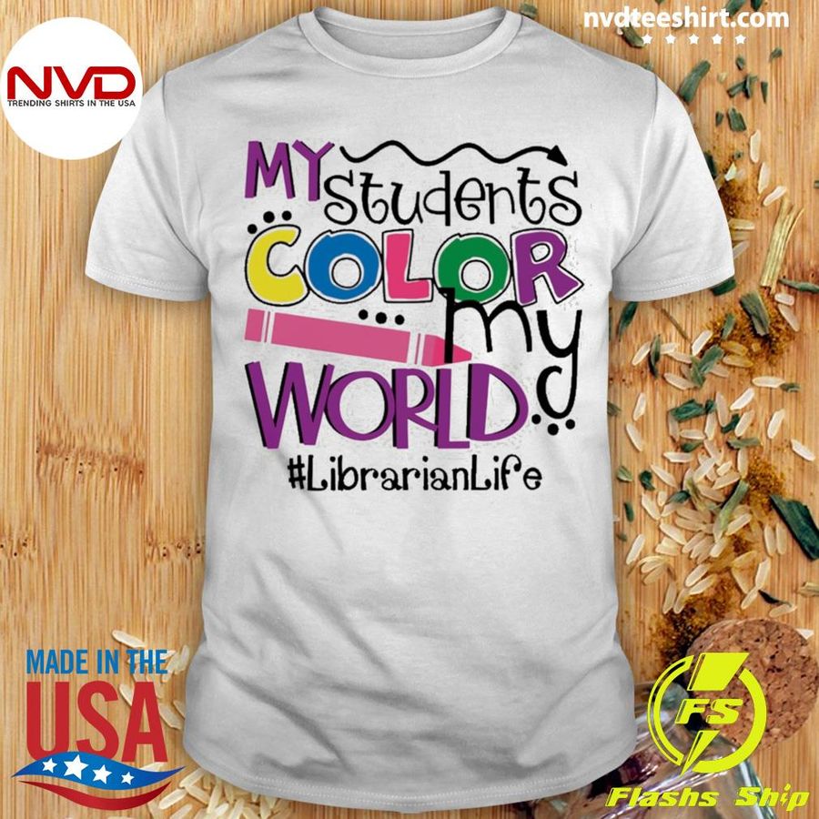 My Students Color My World Librarian Life Shirt
