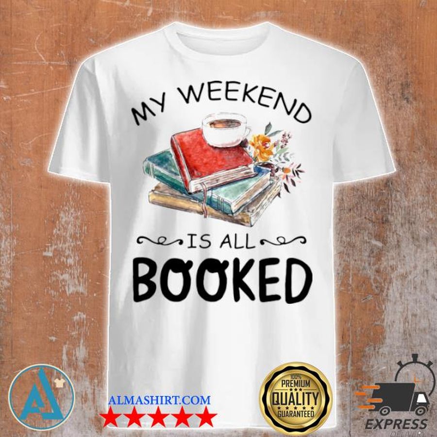 My weekend is all booked coffee shirt