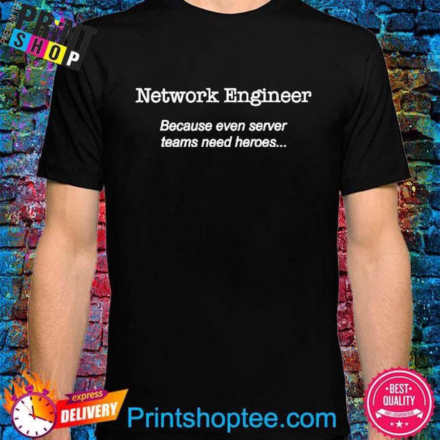 Network Engineer Because Even Server Teams Need Heroes Shirt