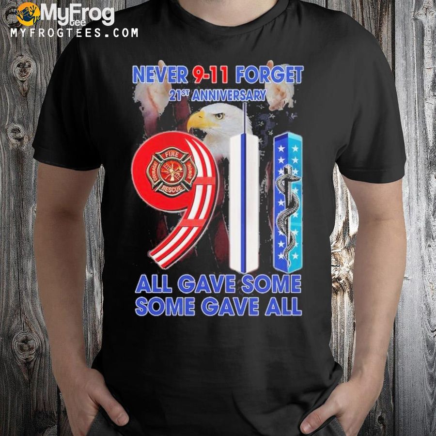 Never 911 forget 21st anniversary all gave some some gave all shirt