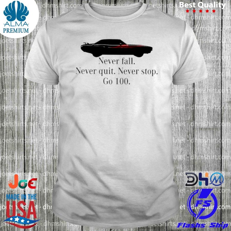 Never fall never quit never stop go 100 unisex T shirt