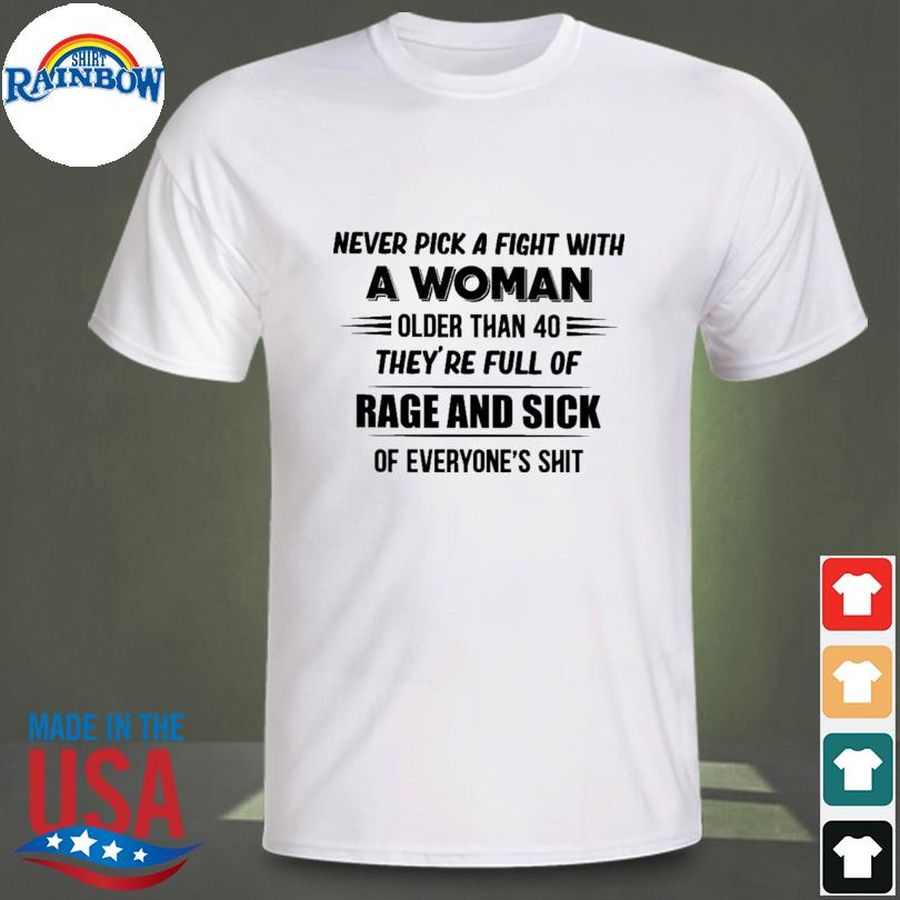Never pick a fight with a woman older than 40 shirt