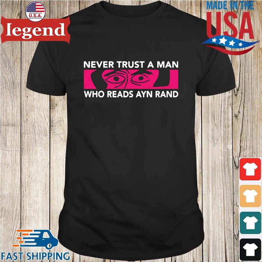Never Trust A Man Who Reads Ayn Rand Shirt