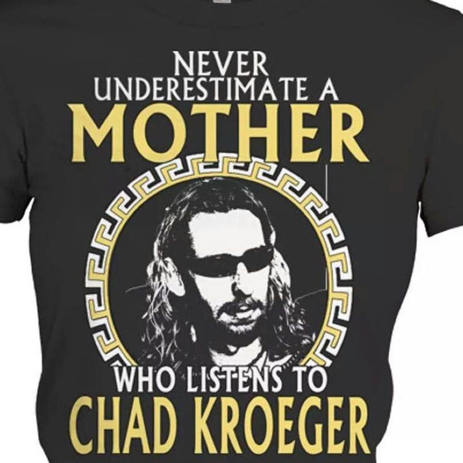 Never underestimate a mother who listens to Chad Kroeger shirt