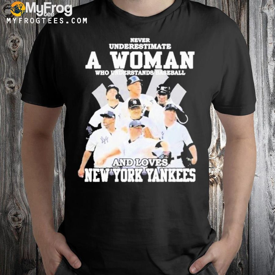 Never underestimate a woman who understands baseball and loves new york yankees shirt