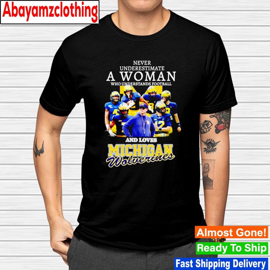 Never underestimate a woman who understands football and loves Michigan Wolverines signatures shirt
