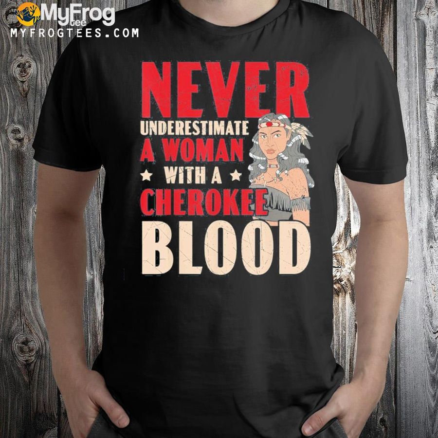Never underestimate a woman with a cherokee blood shirt