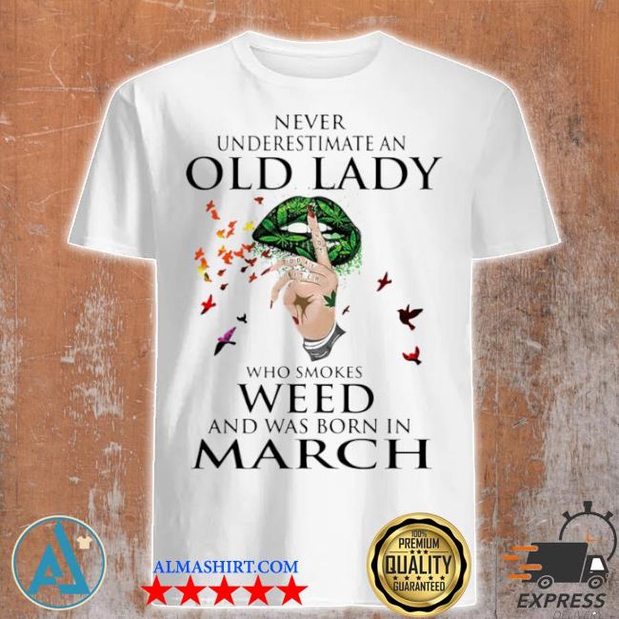 Never underestimate an old lady who smokes weed and was born in march cannabis shirt