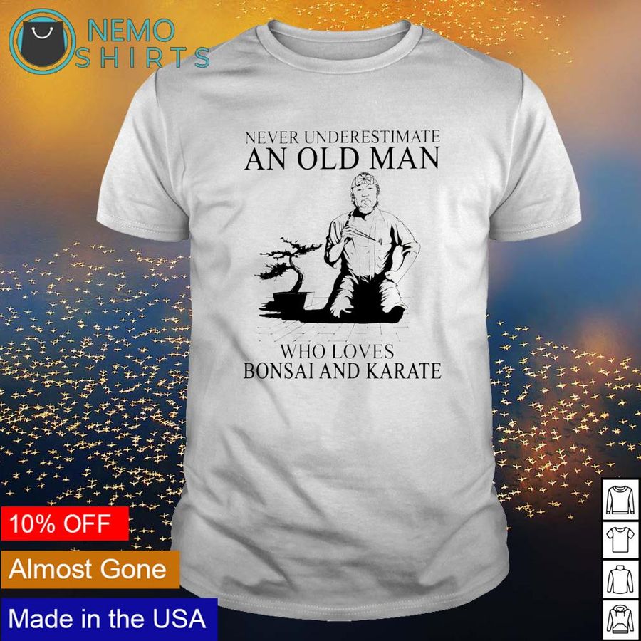 Never underestimate an old man who loves bonsai and karate shirt