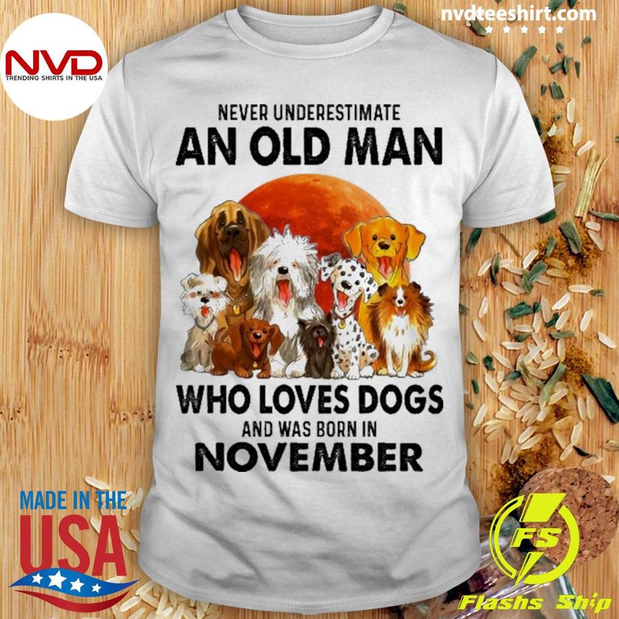 Never Underestimate An Old Man Who Loves Dogs And Was Born In November Shirt