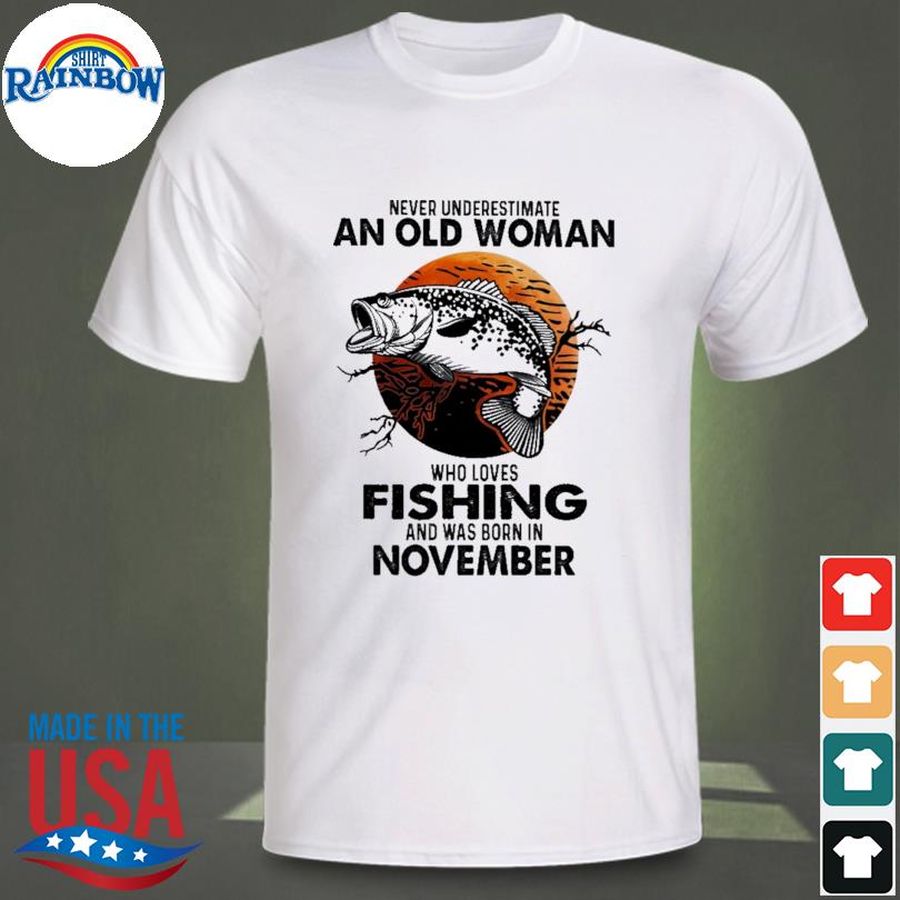Never underestimate an old man who loves fishing and was born in november shirt