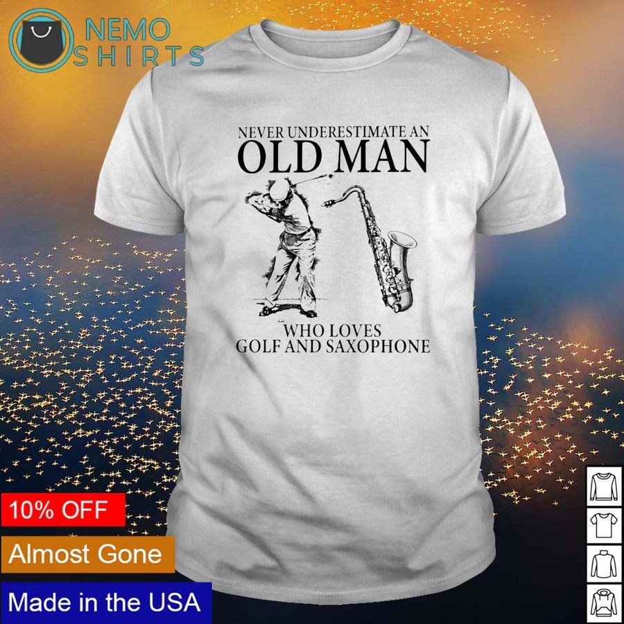 Never underestimate an old man who loves golf and saxophone shirt
