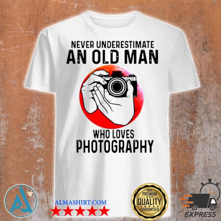 Never underestimate an old man who loves photography shirt