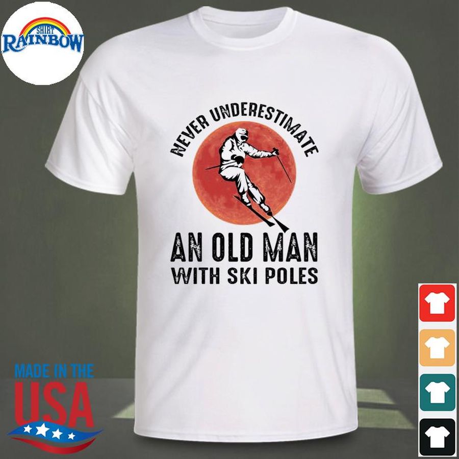 Never underestimate an old man with ski poles shirt