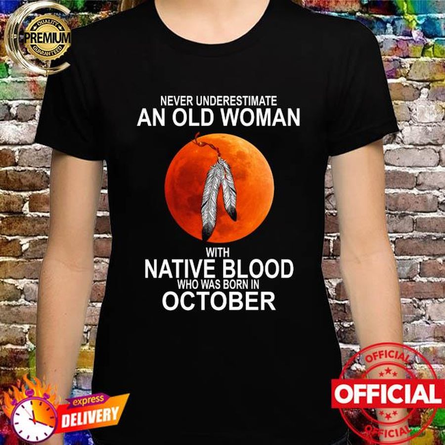Never underestimate an old woman with native blood who was born in October shirt