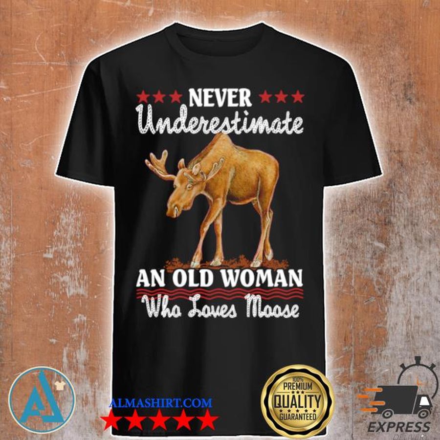 Never underestimate and old woman who loves moose shirt