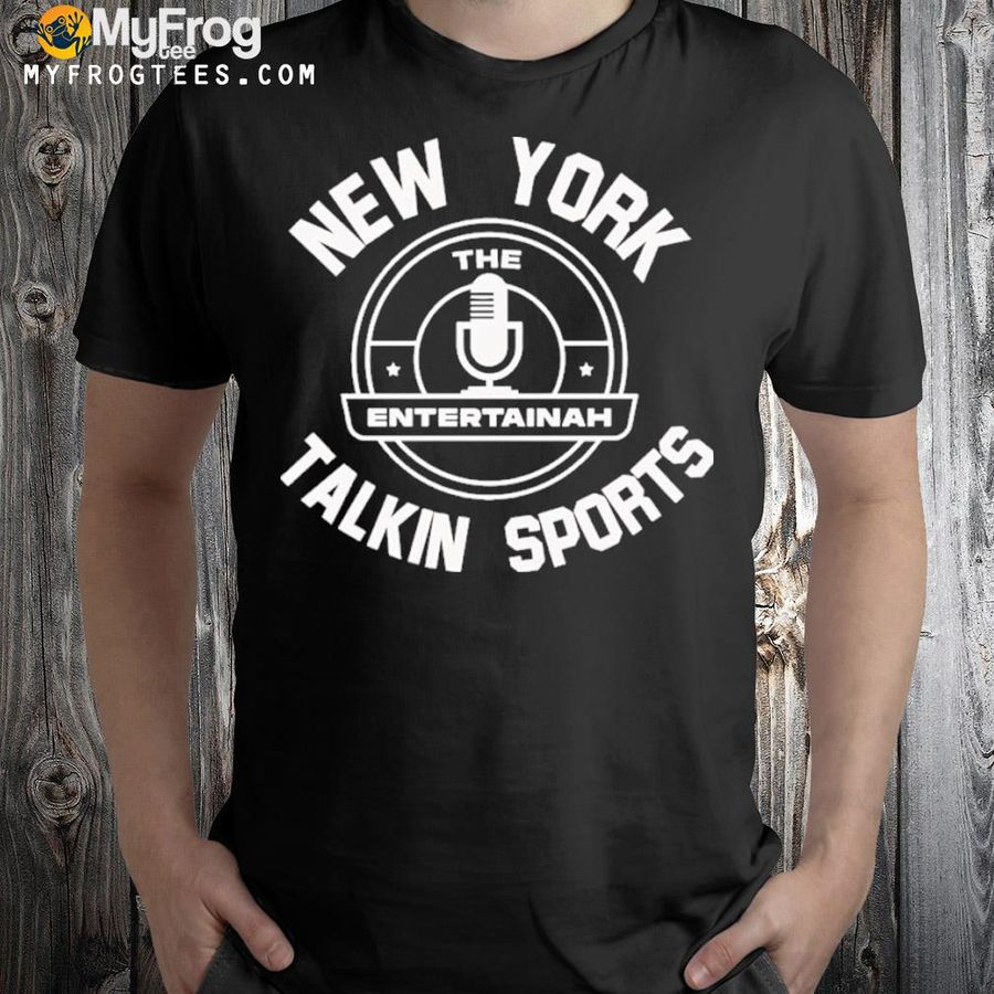 New york the entertainah talkin sports shirt
