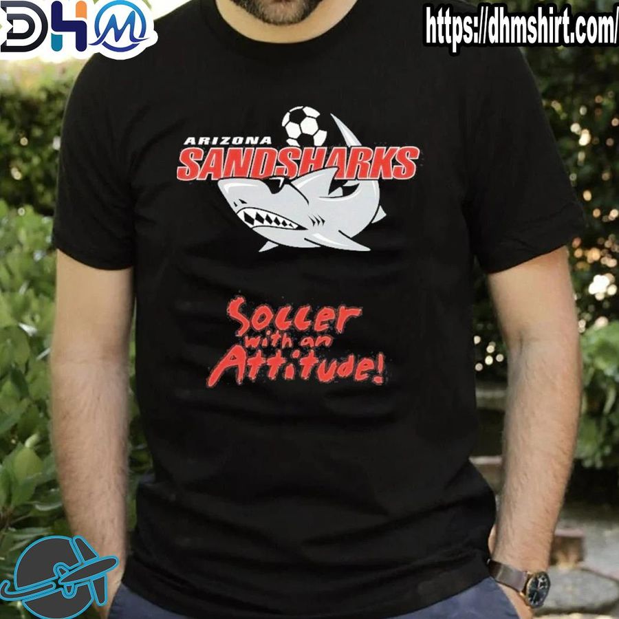 Nice arizona sandsharks soccer with an attitude shirt