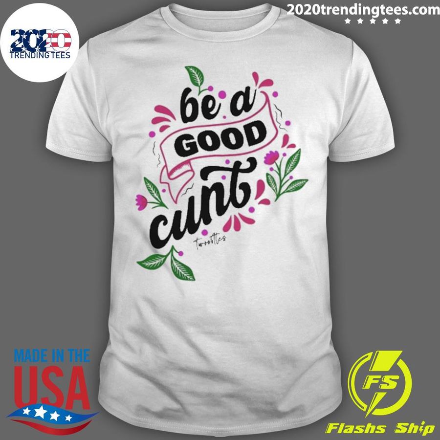 Nice be A Good Cunt Twoootles T-shirt