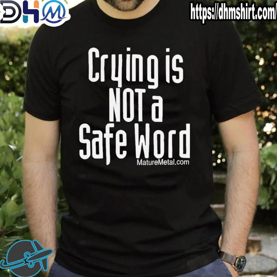 Nice crying is not a safe word shirt