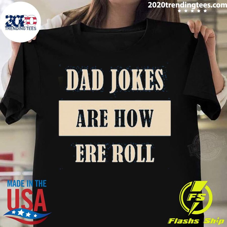 Nice dad Jokes Are How Ere Roll T-shirt