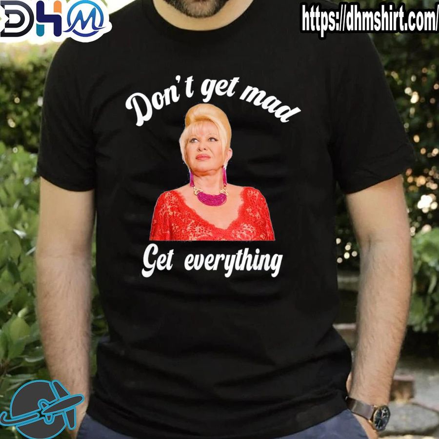 Nice don't get mad get everything thank you I Trump shirt