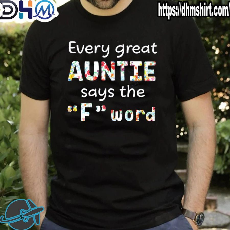 Nice every great auntie says the f word shirt