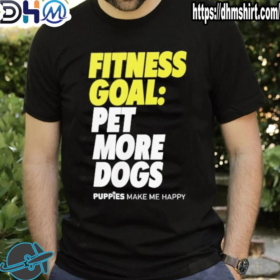 Nice fitness goal pet more dogs puppies make me happy shirt