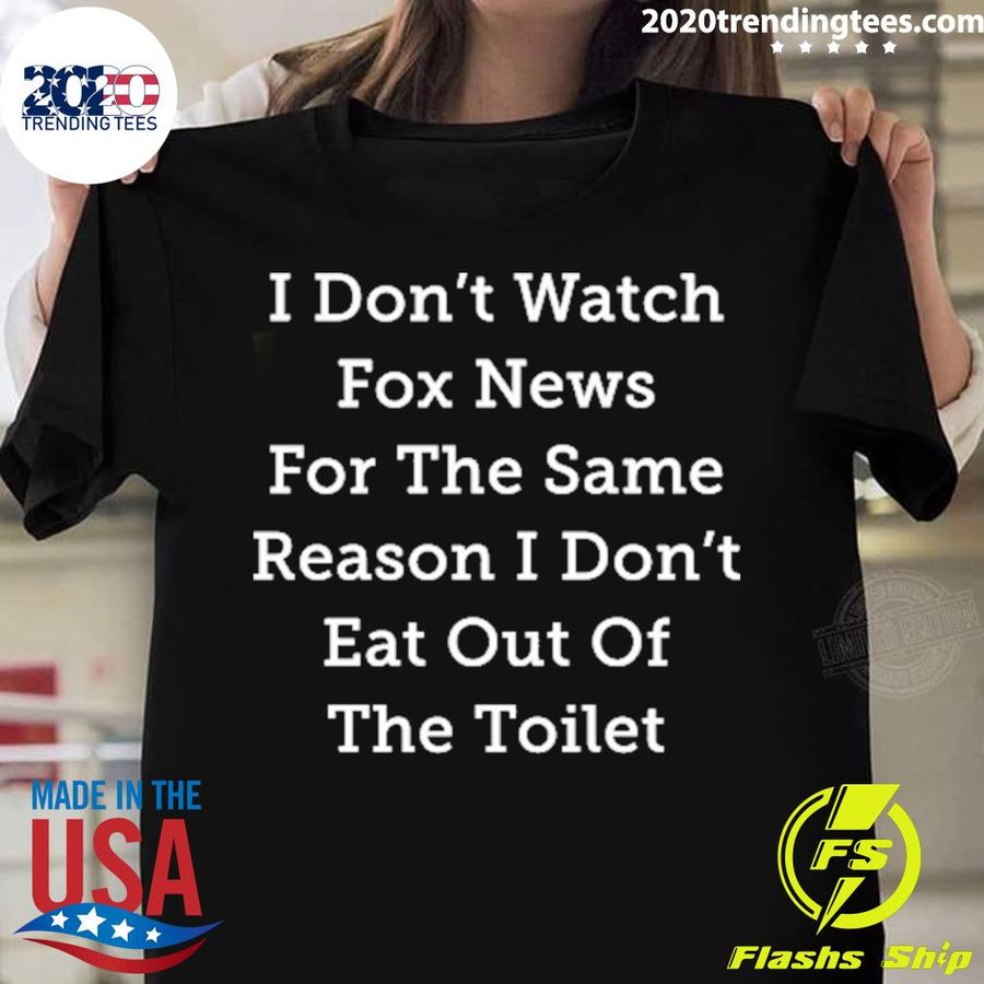 Nice i Don't Watch Fox News For The Same Reason I Don't Eat Out Of The Toilet Black T-shirt