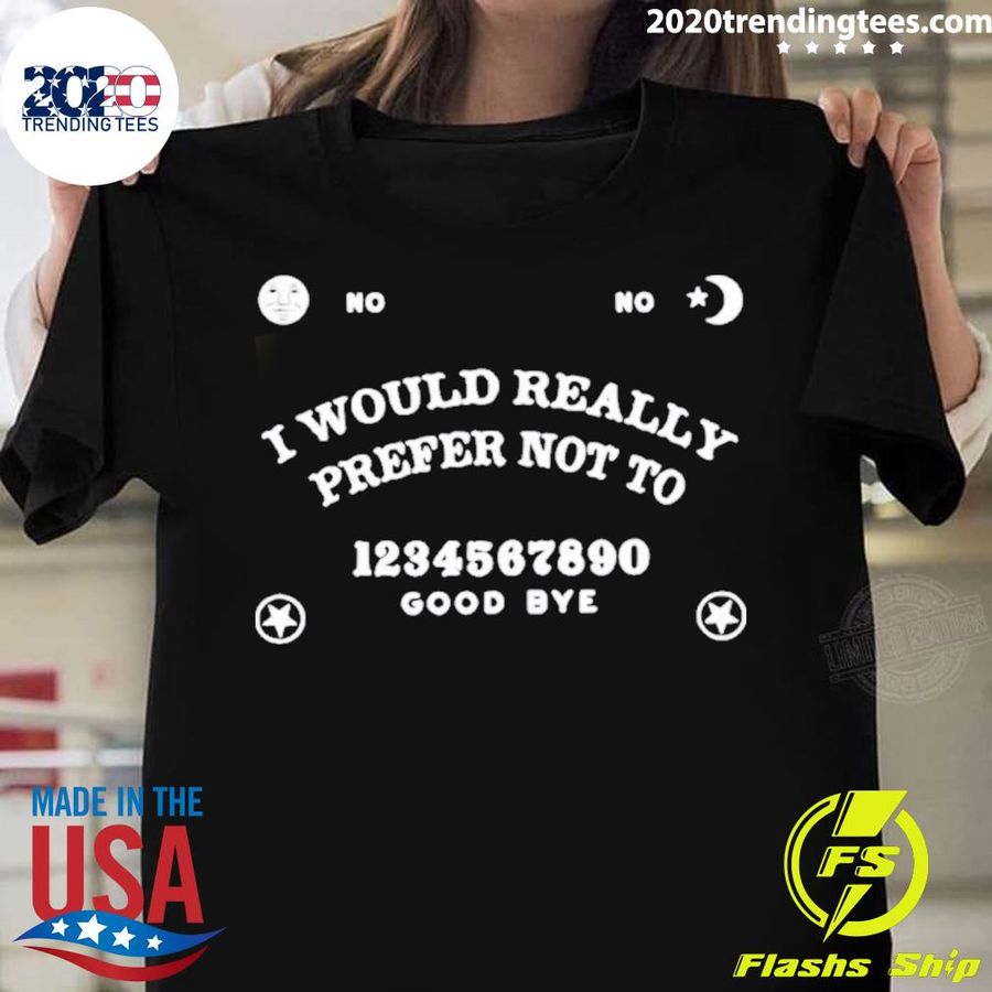 Nice i Would Really Prefer Not To 1234567890 Goodbye T-shirt
